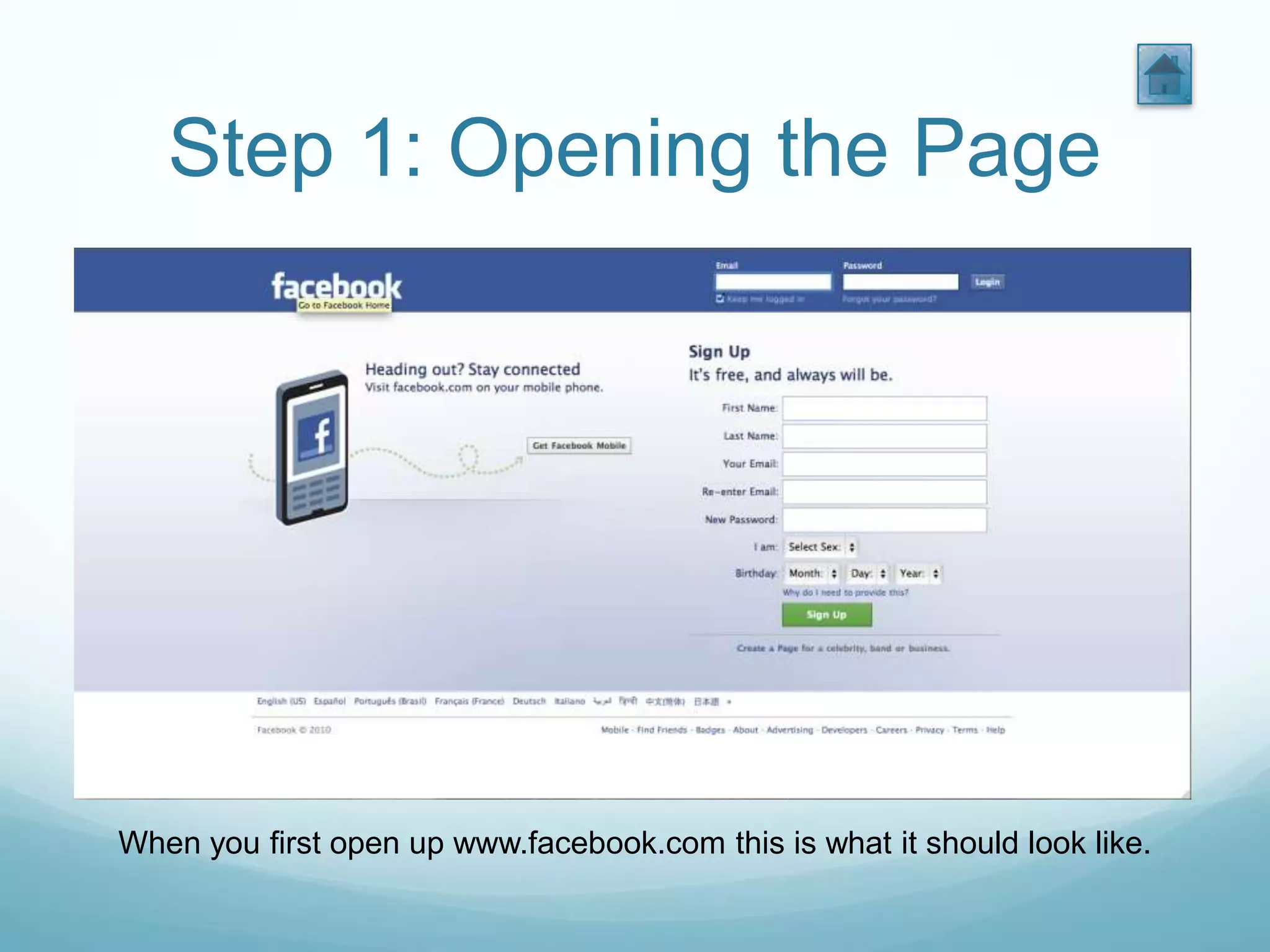 Step 1: Opening the Page




When you first open up www.facebook.com this is what it should look like.
 