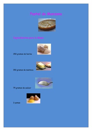 Pastel de Manzana
Ingredientes para la Masa:
350 gramos de harina
150 gramos de manteca
75 gramos de azúcar
3 yemas
 