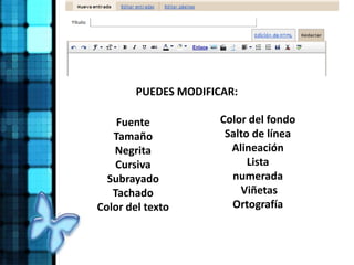 Fuente
Tamaño
Negrita
Cursiva
Subrayado
Tachado
Color del texto
Color del fondo
Salto de línea
Alineación
Lista
numerada
Viñetas
Ortografía
PUEDES MODIFICAR:
 