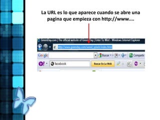 La URL es lo que aparece cuando se abre una
pagina que empieza con http://www....
 