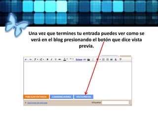 Una vez que termines tu entrada puedes ver como se
verá en el blog presionando el botón que dice vista
previa.
 