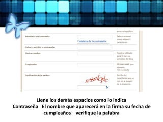 Llene los demás espacios como lo indica
Contraseña El nombre que aparecerá en la firma su fecha de
cumpleaños verifique la palabra
 
