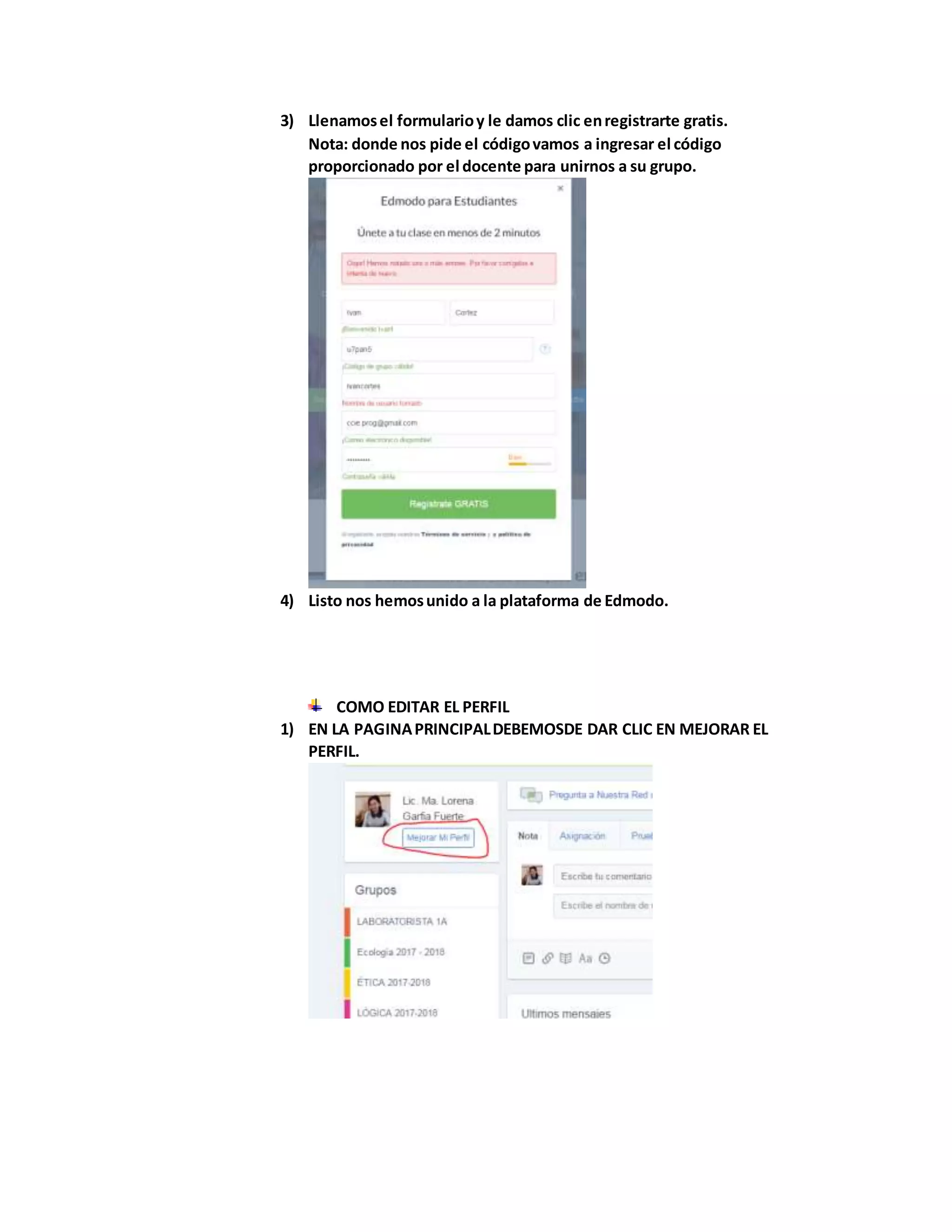 3) Llenamosel formularioy le damos clic enregistrarte gratis.
Nota: donde nos pide el códigovamos a ingresar el código
proporcionado por el docente para unirnos a su grupo.
4) Listo nos hemosunido a la plataforma de Edmodo.
COMO EDITAR EL PERFIL
1) EN LA PAGINAPRINCIPALDEBEMOSDE DAR CLIC EN MEJORAR EL
PERFIL.
 