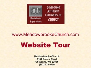 www.MeadowbrookeChurch.com Website Tour Meadowbrooke Church 3161 Omaha Road Cheyenne, WY 82001 (307) 778-8709 