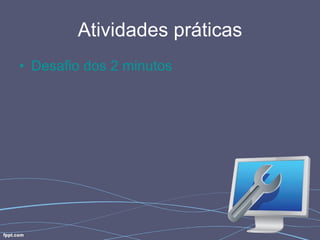Atividades práticas Desafio  dos 2  minutos 