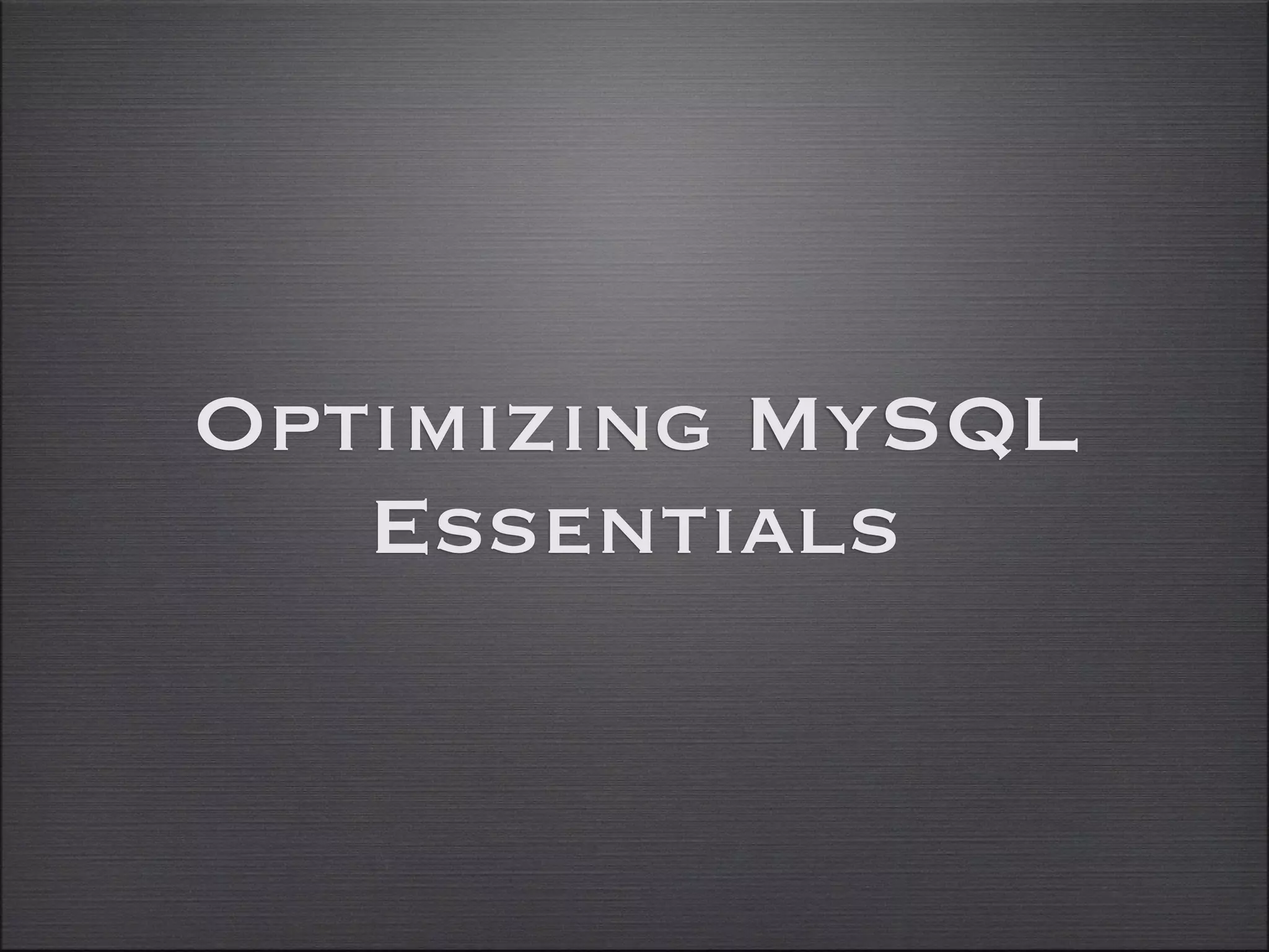 Optimizing MySQL
   Essentials
 