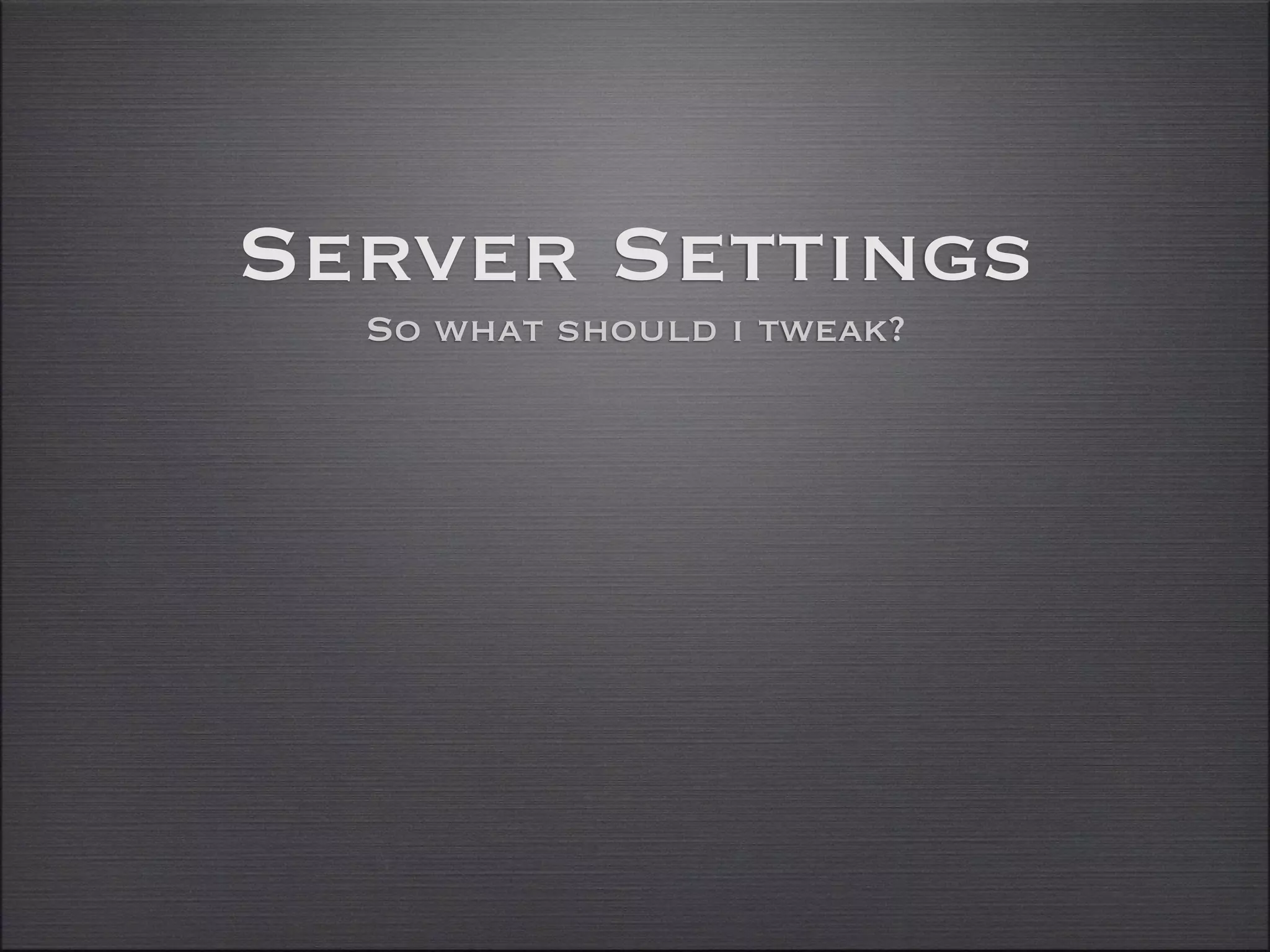 Server Settings
  So what should i tweak?
 