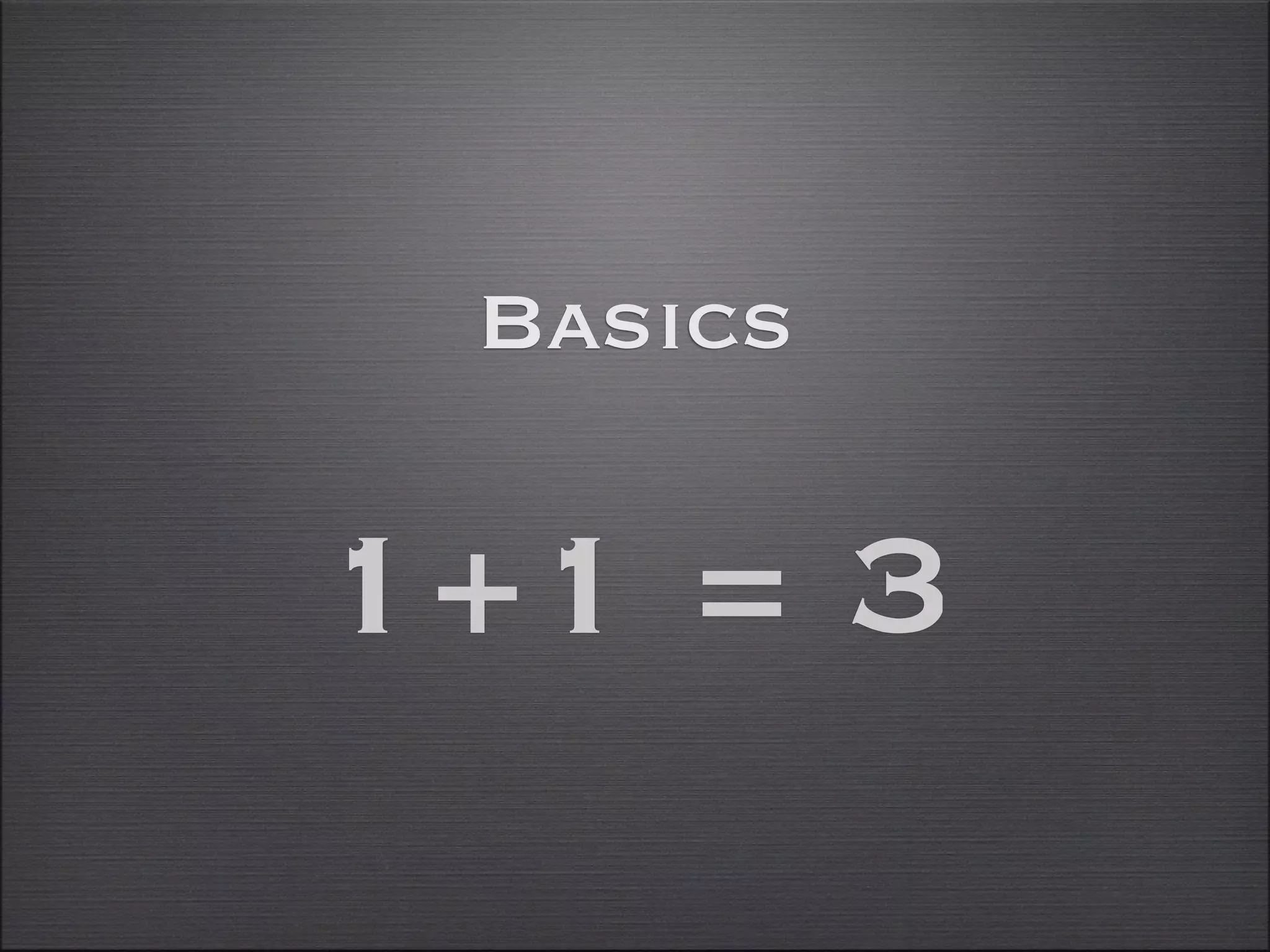Basics

1+1 = 3
 