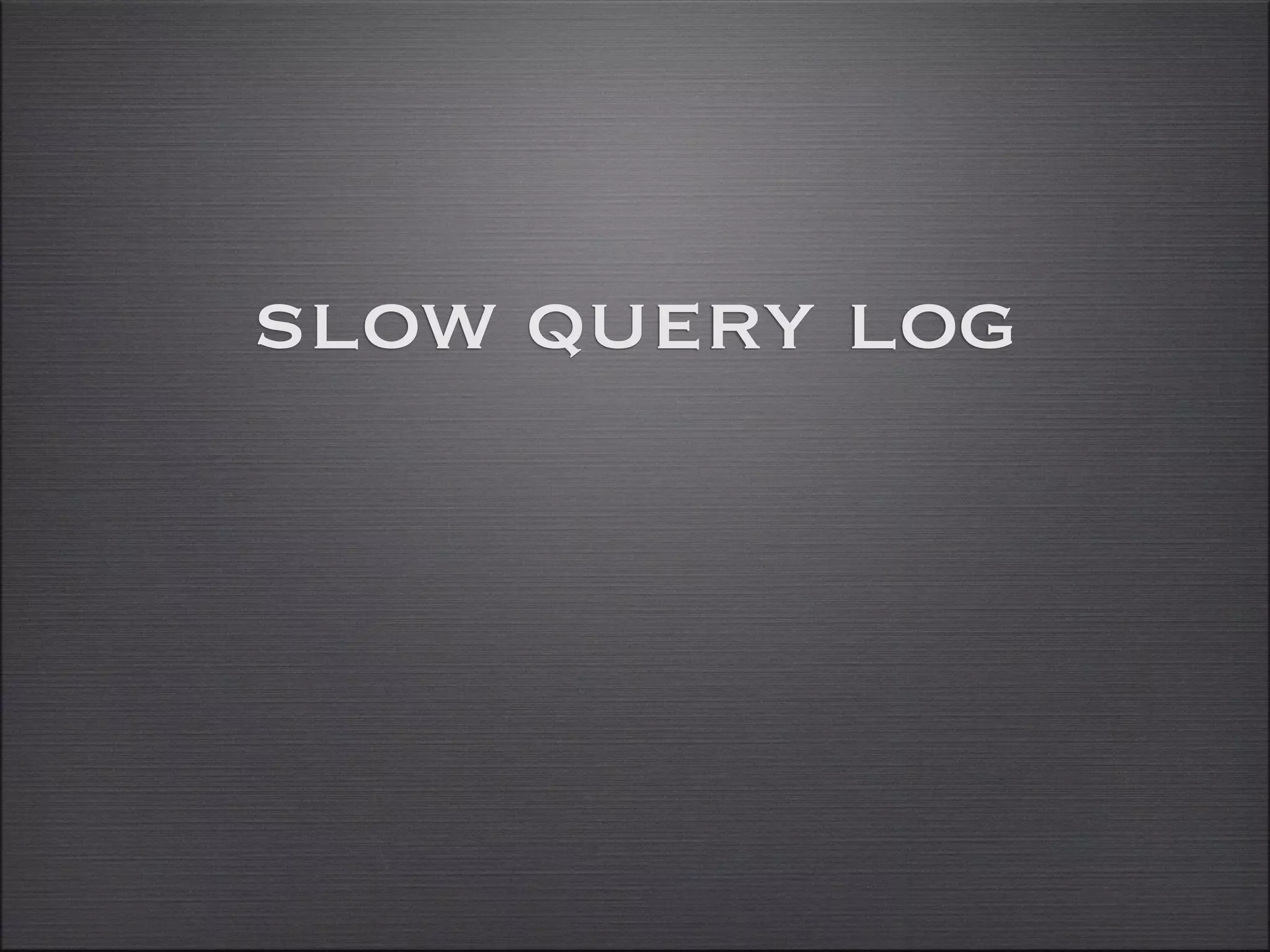 slow query log
 
