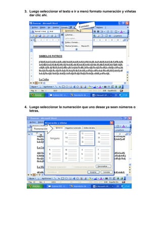 3. Luego seleccionar el texto e ir a menú formato numeración y viñetas
   dar clic ahí.


                                        o
                                  Format




4. Luego seleccionar la numeración que uno desee ya sean números o
   letras.




     Numeración
 