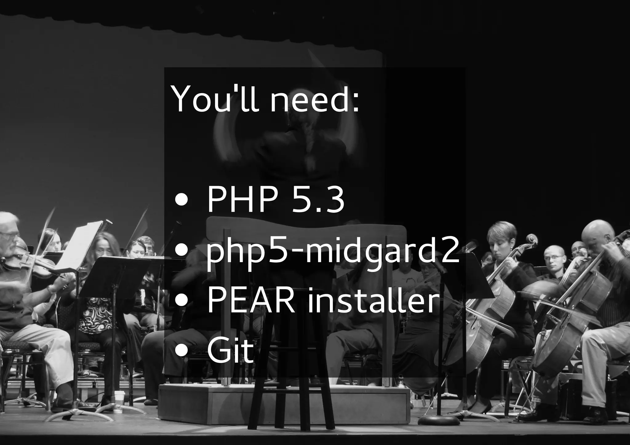 You'll need:

• PHP 5.3
• php5-midgard2
• PEAR installer
• Git
 