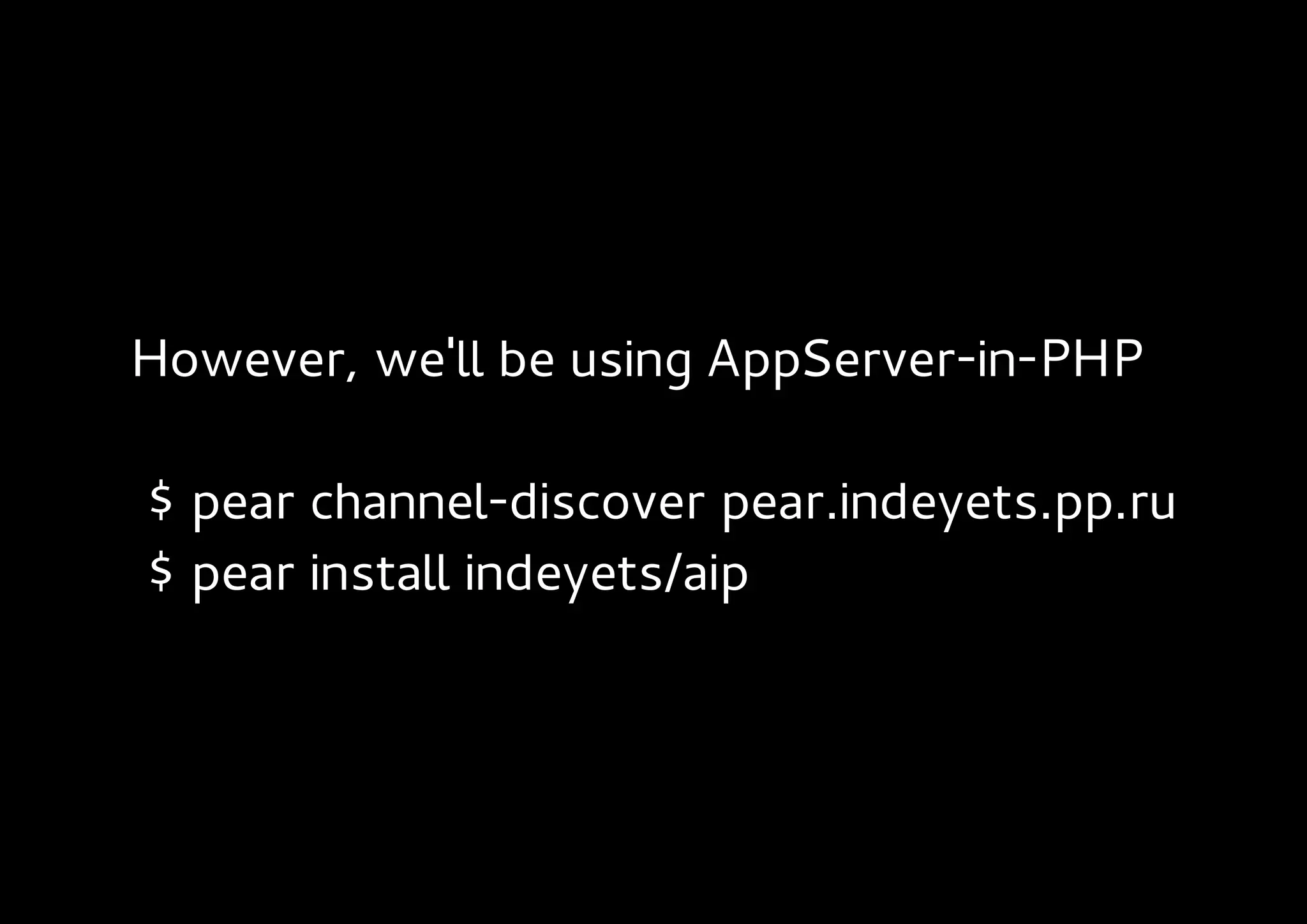 However, we'll be using AppServer-in-PHP

$ pear channel-discover pear.indeyets.pp.ru
$ pear install indeyets/aip
 