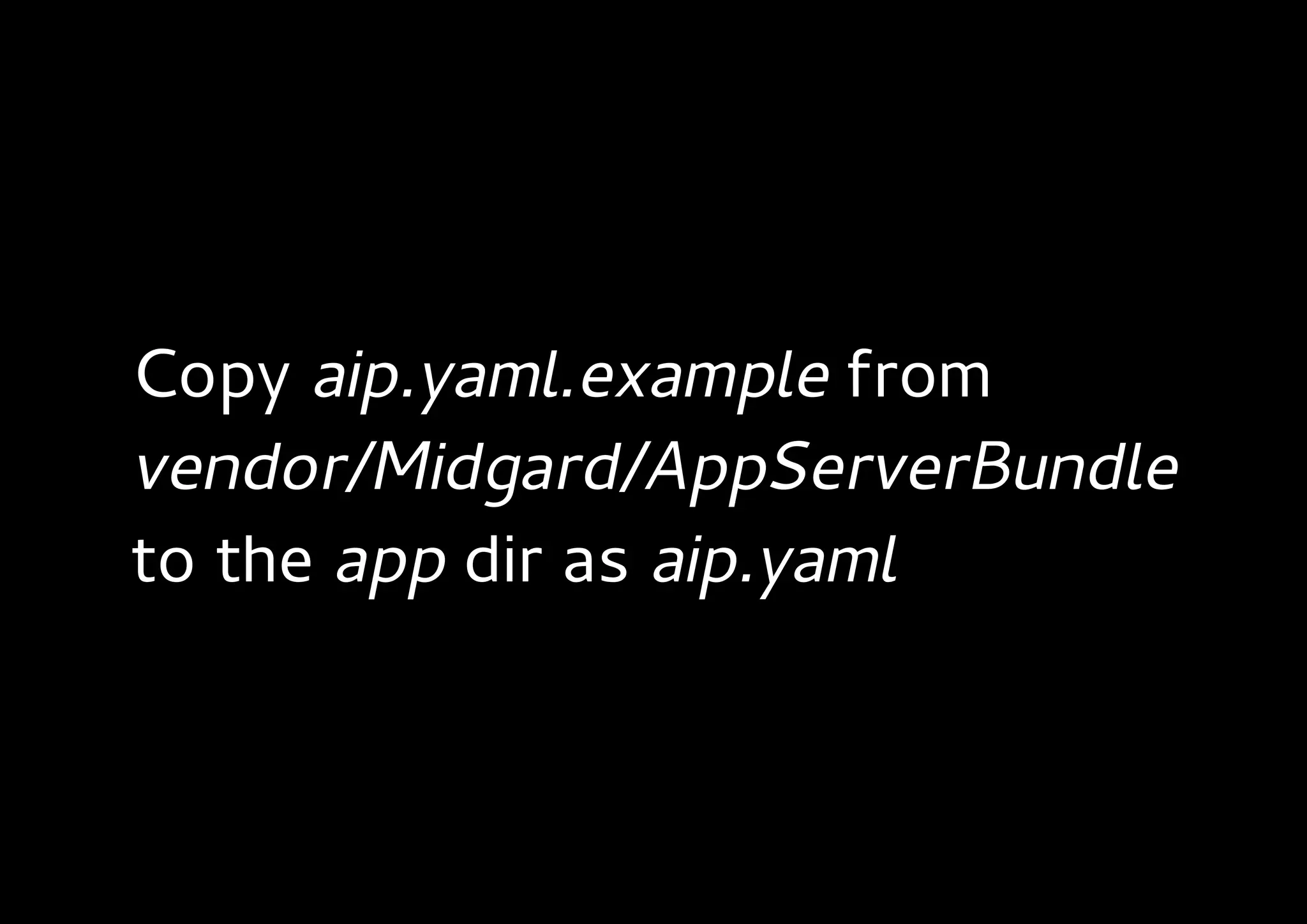 Copy aip.yaml.example from
vendor/Midgard/AppServerBundle
to the app dir as aip.yaml
 