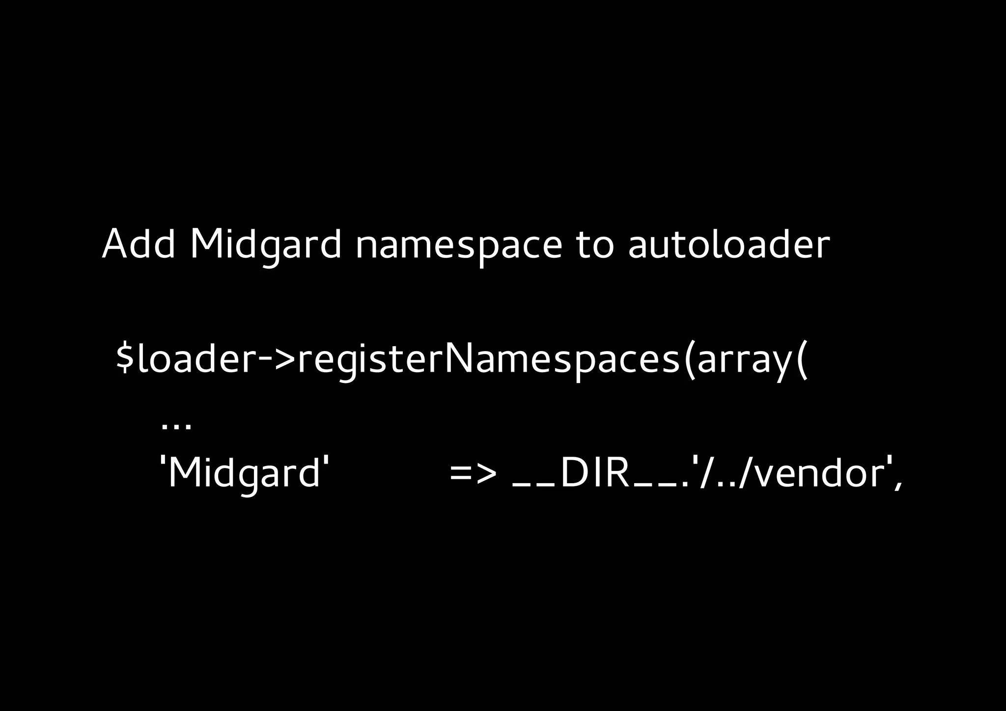 Add Midgard namespace to autoloader

$loader->registerNamespaces(array(
  ...
  'Midgard'      => __DIR__.'/../vendor',
 