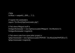 <?php
$crRoot = realpath(__DIR__ . '/..');

// register the autoloaders
require "{$crRoot}/SplClassLoader.php";

// Tell where Midgard stuff is
$midgardAutoloader = new SplClassLoader('Midgard', "{$crRoot}/src");
$midgardAutoloader->register();

// Tell where code from some other project is
$phpcrAutoloader = new SplClassLoader('PHPCR', "{$crRoot}/lib/PHPCR/src");
$phpcrAutoloader->register();
 