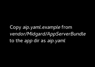 Copy aip.yaml.example from
vendor/Midgard/AppServerBundle
to the app dir as aip.yaml
 