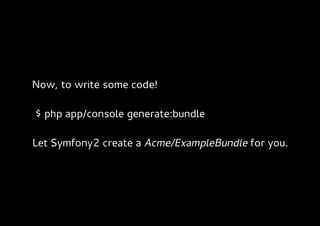 Now, to write some code!

$ php app/console generate:bundle

Let Symfony2 create a Acme/ExampleBundle for you.
 