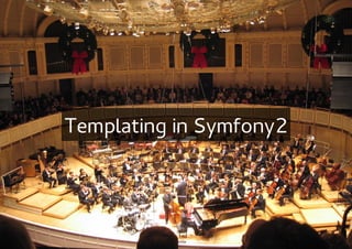 Templating in Symfony2
 