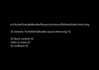 src/Acme/ExampleBundle/Resources/views/Default/index.html.twig

{% extends 'AcmeDemoBundle::layout.html.twig' %}

{% block content %}
Hello {{ name }}!
{% endblock %}
 