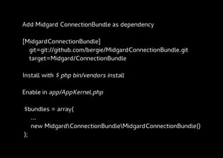 Add Midgard ConnectionBundle as dependency

[MidgardConnectionBundle]
  git=git://github.com/bergie/MidgardConnectionBundle.git
  target=Midgard/ConnectionBundle

Install with $ php bin/vendors install

Enable in app/AppKernel.php

$bundles = array(
   ...
   new MidgardConnectionBundleMidgardConnectionBundle()
);
 