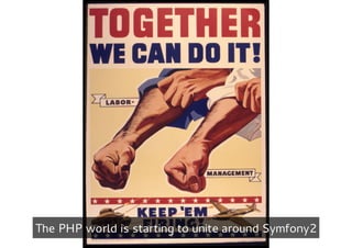 The PHP world is starting to unite around Symfony2
 