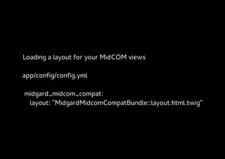 Loading a layout for your MidCOM views

app/config/config.yml

midgard_midcom_compat:
 layout: "MidgardMidcomCompatBundle::layout.html.twig"
 
