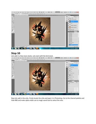 Step 10
Lets add in a few more stocks. Lets start with the bird stock.




Now lets add in the orbs. Firstly locate the orbs and open it in Photoshop. Go to the channel palette and
hide RBG and make alpha visble use to magic wand tool to select the orbs.
 