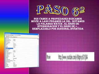 NOS VAMOS A PROPIEDADES BUSCAMOS
MOVIE A LADO PEGAMOS LA URL QUITAMOS
LA PALABRA WATCH , EL SIGNO DE
INTERROGACION Y EL SIGNO DE = ,
REMPLAZARLO POR DIAGONAL INVERTIDA