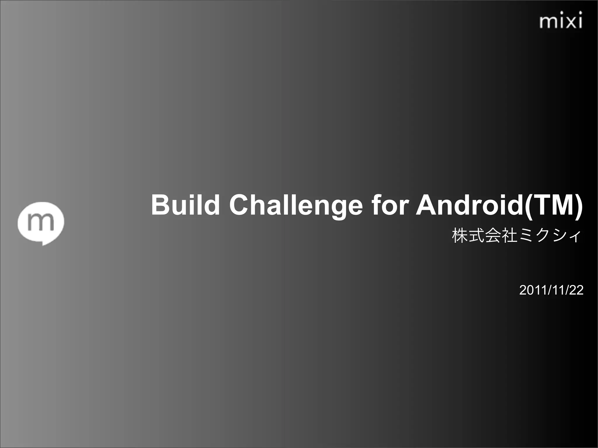 Build Challenge for Android(TM)

                          2011/11/22
 