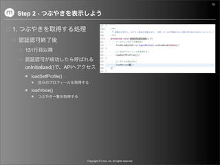 18


     Step 2 -

1.


       131


       onInitialized()        API
          loadSelfProfile()


          loadVoice()




                                    Copyright (C) mixi, Inc. All rights reserved.
 