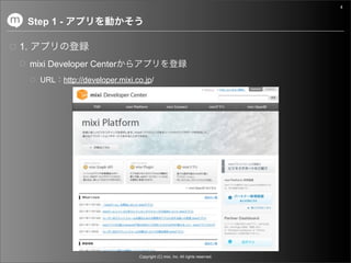 4


     Step 1 -

1.
     mixi Developer Center
       URL      http://developer.mixi.co.jp/




                                       Copyright (C) mixi, Inc. All rights reserved.
 
