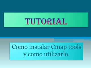 Como instalar Cmap tools
   y como utilizarlo.
 