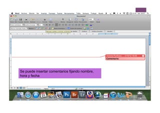 Se puede insertar comentarios fijando nombre,
hora y fecha
 