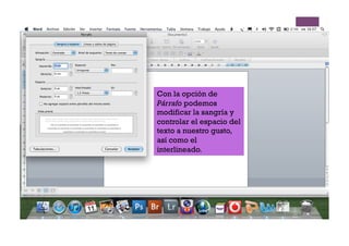 Con la opción de
Párrafo podemos
modificar la sangría y
controlar el espacio del
texto a nuestro gusto,
así como el
interlineado.
 