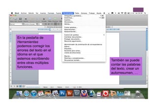 En la pestaña de
Herramientas
podemos corregir los
errores del texto en el
idioma en el que
estemos escribiendo       También se puede
entre otras múltiples     contar las palabras
funciones.                del texto, crear un
                          autorresumen, …
 