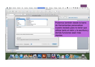 Podemos también desde la barra
de Herramientas personalizar
nuestro teclado para no tener que
utilizar tanto el ratón y la escritura y
demás funciones sean más
rápidas.
 