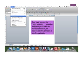 Con esta opción de
Guardar como… puedes
elegir si guardarlo en
Mis documentos, en
cualquier otra carpeta o
en el escritorio.
 