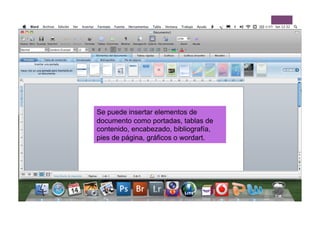Se puede insertar elementos de
documento como portadas, tablas de
contenido, encabezado, bibliografía,
pies de página, gráficos o wordart.
 