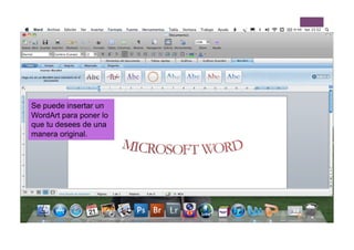 Se puede insertar un
WordArt para poner lo
que tu desees de una
manera original.
 