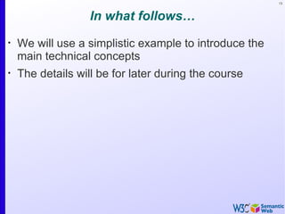 13



                   In what follows…
•
    We will use a simplistic example to introduce the
    main technical concepts
•
    The details will be for later during the course
 