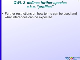 138

         OWL 2 defines further species
               a.k.a. “profiles”
•
    Further restrictions on how terms can be used and
    what inferences can be expected
 
