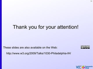 184




       Thank you for your attention!


These slides are also available on the Web:

  http://www.w3.org/2009/Talks/1030-Philadelphia-IH/
 