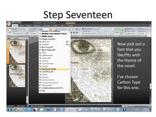 Step Seventeen

                 Now pick out a
                 font that you
                 like/fits with
                 the theme of
                 the novel.

                 I’ve chosen
                 Carbon Type
                 for this one.
 