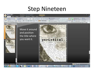 Step Nineteen

Move it around
and position
the title where
you want it.
 