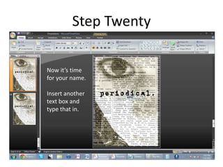 Step Twenty

Now it’s time
for your name.

Insert another
text box and
type that in.
 