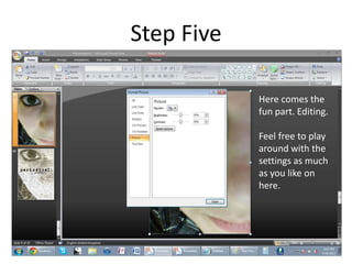 Step Five

            Here comes the
            fun part. Editing.

            Feel free to play
            around with the
            settings as much
            as you like on
            here.
 