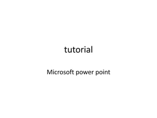 tutorial

Microsoft power point
 