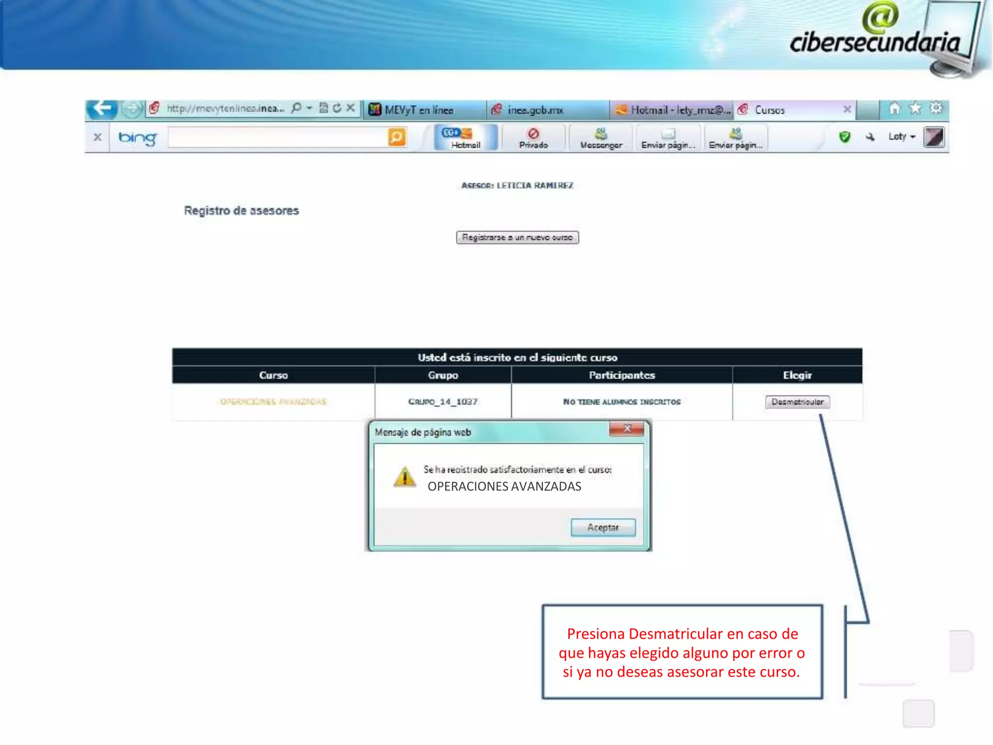 OPERACIONES AVANZADAS




                  Presiona Desmatricular en caso de
                 que hayas elegido alguno por error o
                 si ya no deseas asesorar este curso.
 
