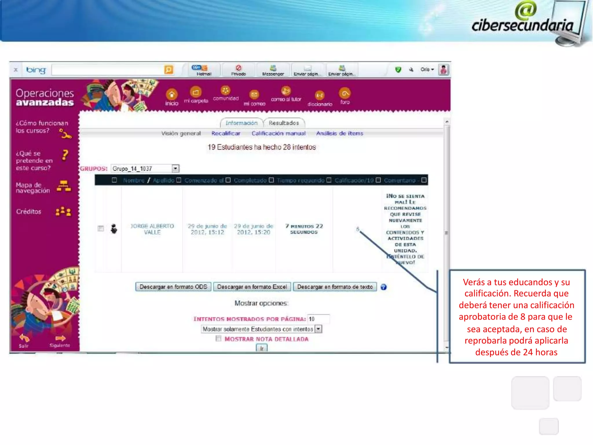 Verás a tus educandos y su
 calificación. Recuerda que
deberá tener una calificación
aprobatoria de 8 para que le
  sea aceptada, en caso de
 reprobarla podrá aplicarla
    después de 24 horas
 