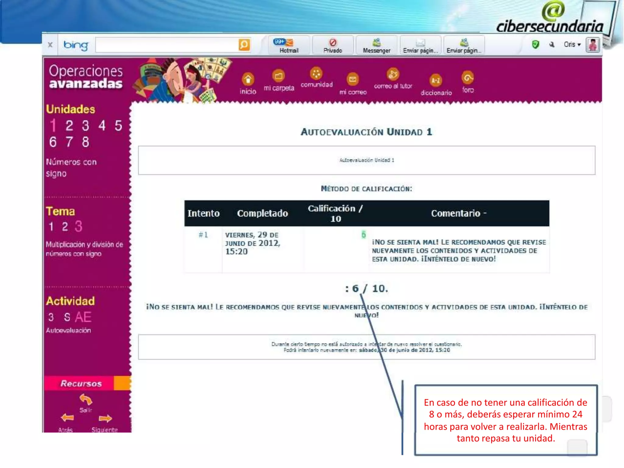 En caso de no tener una calificación de
 8 o más, deberás esperar mínimo 24
horas para volver a realizarla. Mientras
        tanto repasa tu unidad.
 